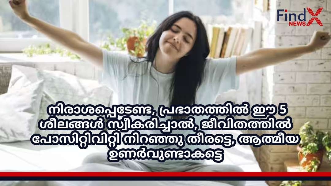 നിരാശപ്പെടേണ്ട, പ്രഭാതത്തിൽ ഈ 5 ശീലങ്ങൾ സ്വീകരിച്ചാൽ, ജീവിതത്തിൽ പോസിറ്റിവിറ്റി നിറഞ്ഞു തീരട്ടെ, ആത്മീയ ഉണർവുണ്ടാകട്ടെ.